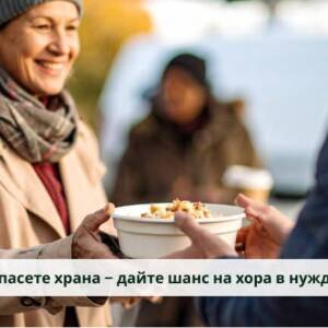 Спасете храна – дайте шанс на хора в нужда Спасете храна – дайте шанс на хора в нужда