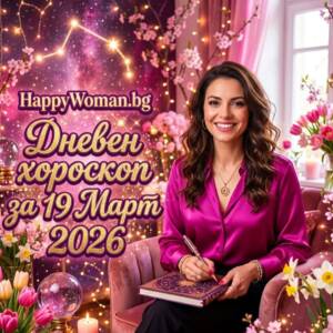 Дневен хороскоп за 19 Март 2026 - четвъртък Дневен хороскоп за 19 Март 2026 - четвъртък